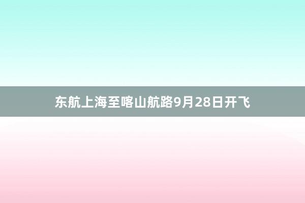 东航上海至喀山航路9月28日开飞